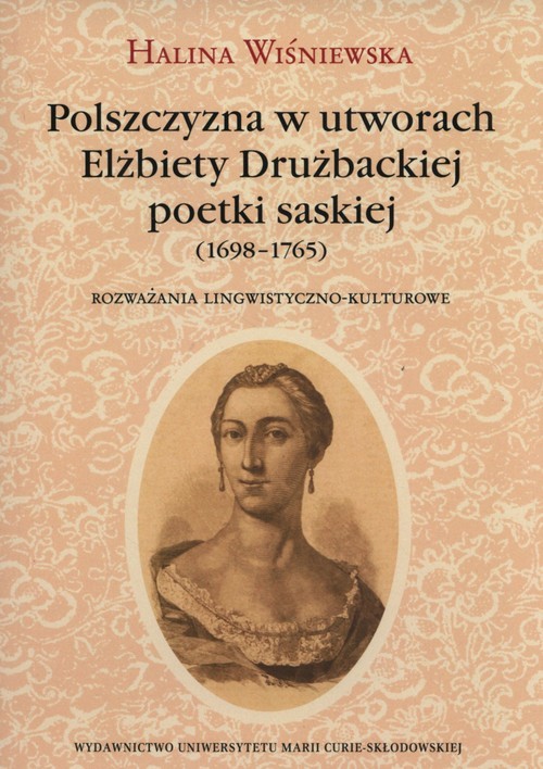 okładka Polszczyzna w utworach Elżbiety Drużbackiej poetki saskiej (1698-1765) Rozważania lingwistyczno-kulturowe książka | Halina Wiśniewska
