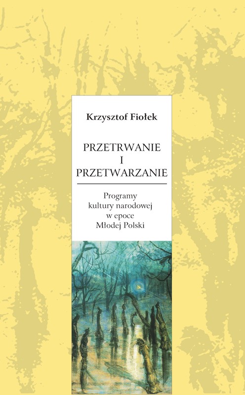 okładka Przetrwanie i przetwarzanie. Programy kultury narodowej w epoce Młodej Polski ebook | pdf | Krzysztof Fiołek