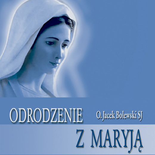 okładka Odrodzenie z Maryją audiobook | MP3 | Jacek Bolewski SJ