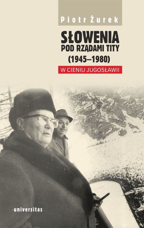 okładka Słowenia pod rządami Tity (1945-1980). W cieniu Jugosławii książka | Żurek Piotr