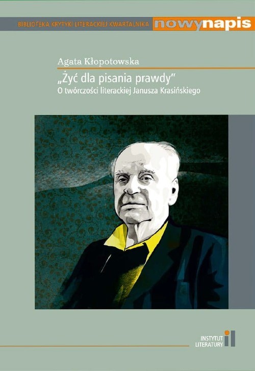 okładka Żyć dla pisania prawdy O twórczości literackiej Janusza Krasińskiego książka | Agata Kłopotowska