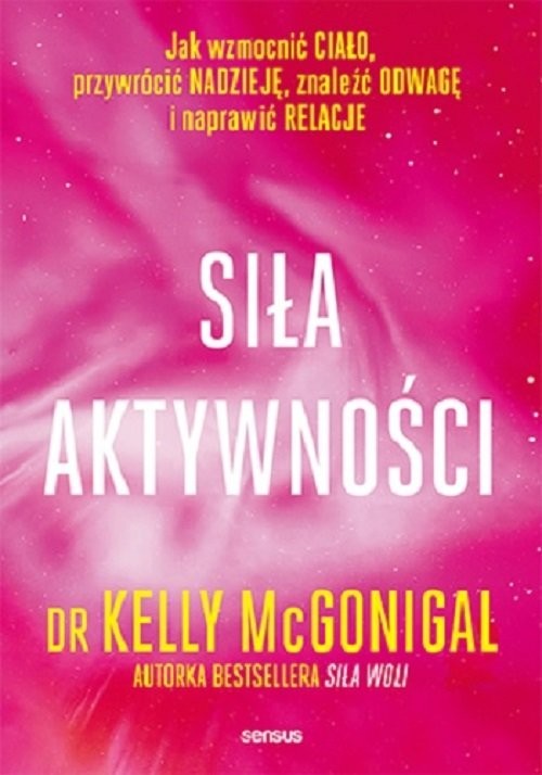 okładka Siła aktywności Jak wzmocnić ciało, przywrócić nadzieję, znaleźć odwagę i naprawić relacje książka | McGonigal Kelly