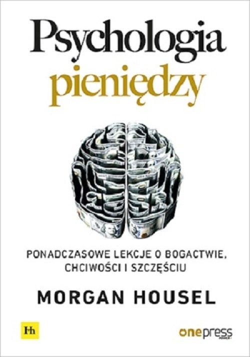 okładka Psychologia pieniędzy Ponadczasowe lekcje o bogactwie, chciwości i szczęściu książka | Housel Morgan