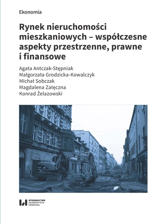 okładka Rynek nieruchomości mieszkaniowych współczesne aspekty przestrzenne prawne i finansowe książka | Agata Antczak-Stępniak, Małgorzata Grodzicka-Kowalczyk, Michał Sobczak, Magdalena Załęczna, Konrad Żelazowski
