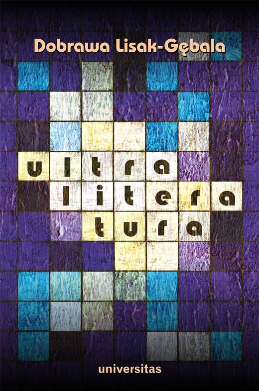 okładka Ultraliteratura. O strategiach transmedialnych i poszukiwaniu pozawerbalnego we współczesnej literaturze polskiej ebook | epub, mobi | Dobrawa Lisak-Gębala