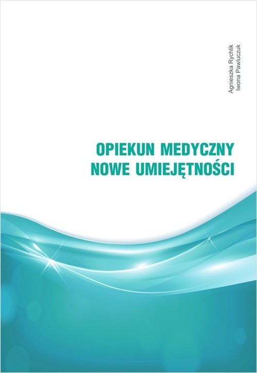 okładka Opiekun medyczny. Nowe umiejętności książka | Agnieszka Rychlik, Iwona Pawluczuk