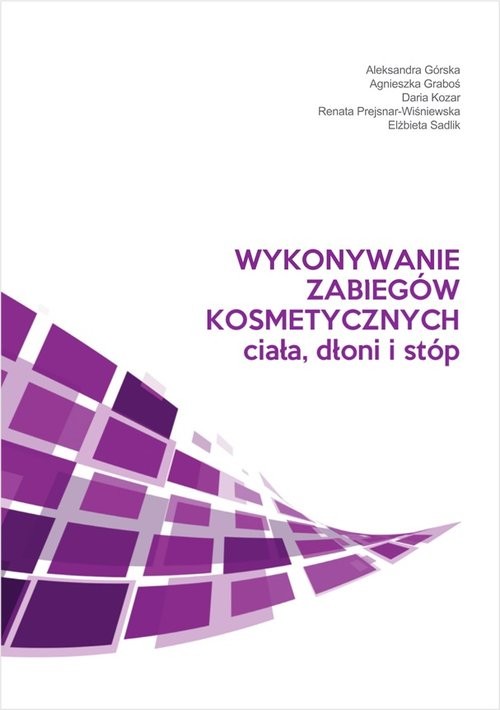 okładka Wykonywanie zabiegów kosmetycznych ciała, dłoni i stóp książka | Aleksandra Górska, Agnieszka Graboś, Daria Kozar, Renata Prejsnar-Wiśniewska, Elżbieta Sadlik