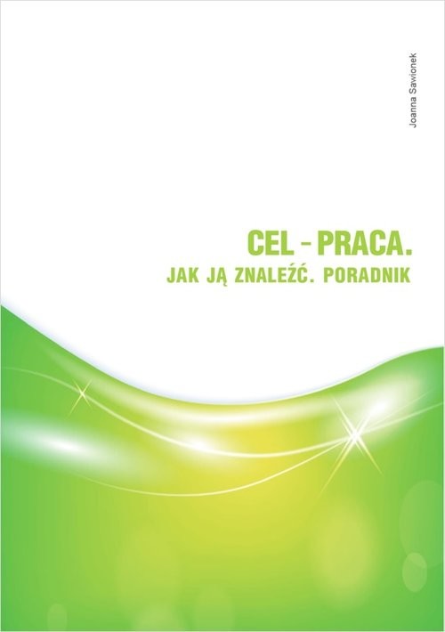 okładka Cel - praca. Jak ją znaleźć. Poradnik książka | Joanna Sawionek