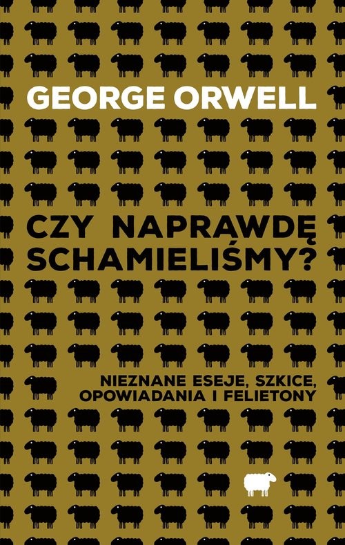 okładka Czy naprawdę schamieliśmy? Nieznane eseje, szkice, opowiadania i felietony książka | George Orwell