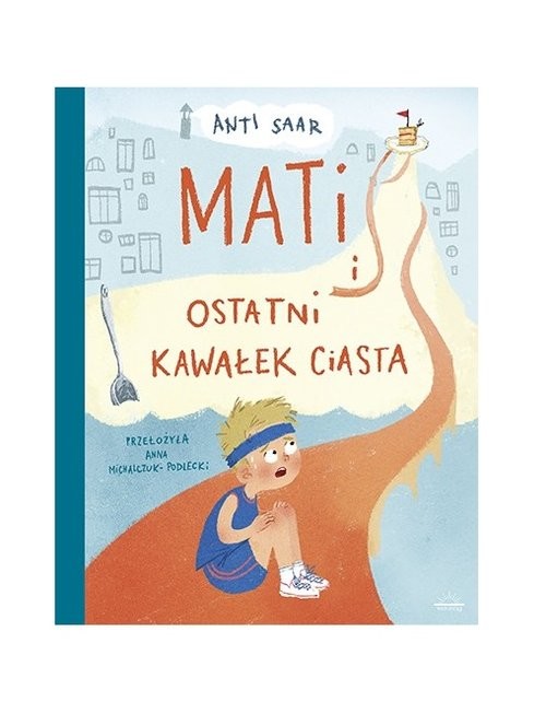 okładka Mati i ostatni kawałek ciasta książka | Anti Saar