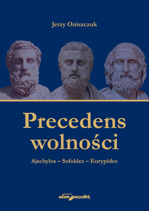 okładka Precedens wolności. Ajschylos-Sofokles-Eurypides książka | Oniszczuk Jerzy
