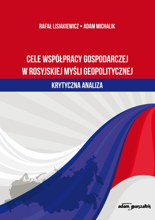 okładka Cele współpracy gospodarczej w rosyjskiej myśli geopolitycznej krytyczna analiza książka | Rafał Lisiakiewicz, Adam Michalik
