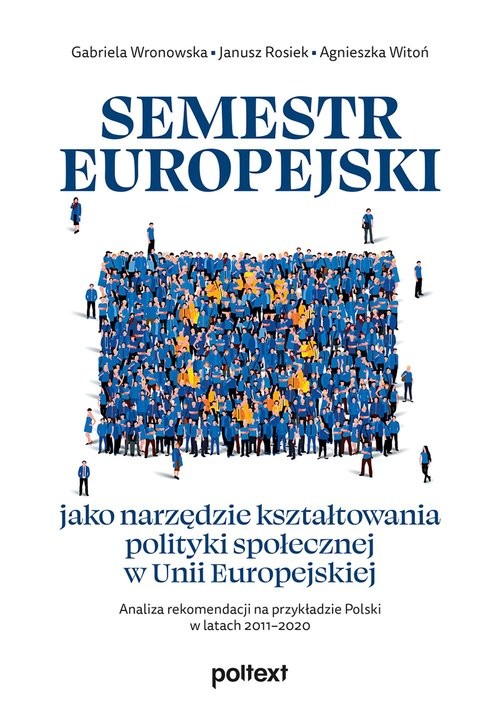 okładka Semestr europejski jako narzędzie kształtowania polityki społecznej w Unii Europejskiej Analiza rekomendacji na przykładzie Polski w latach 2011–2020 książka | Gabriela Wronowska, Janusz Rosiek, Agnieszka Witoń