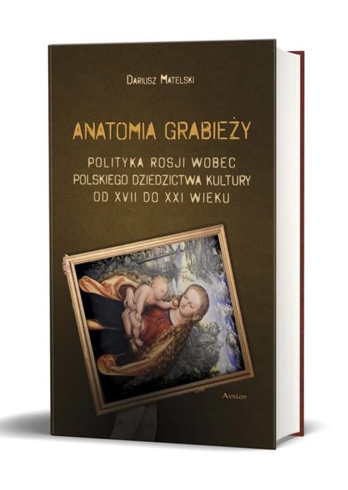 okładka Anatomia grabieży Polityka Rosji wobec polskiego dziedzictwa kultury od XVII do XXI wieku książka | Matelski Dariusz