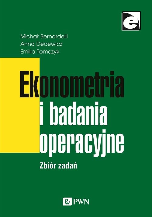 okładka Ekonometria i badania operacyjne Zbiór zadań książka | Michał Bernardelli, Anna Decewicz, Emilia Tomczyk