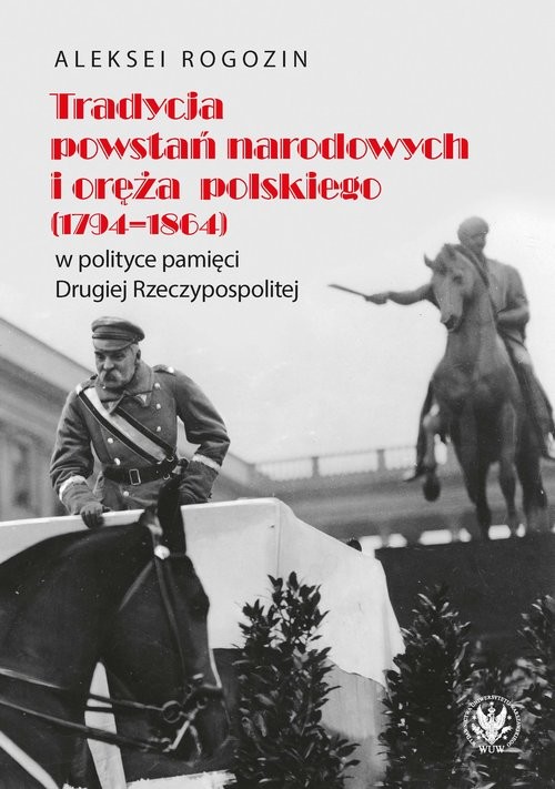 okładka Tradycja powstań narodowych i oręża polskiego (1794-1864) w polityce pamięci II Rzeczypospolitej książka | Aleksei Rogozin