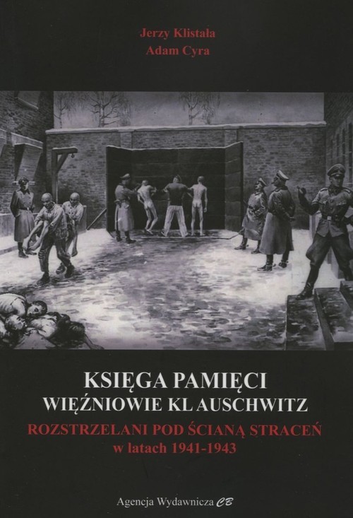 okładka Księga Pamięci Więźniowie KL Auschwitz Rozstrzelani pod Ścianą Śmierci w latach 1941-1943 książka | Jerzy Klistała, Adam Cyra