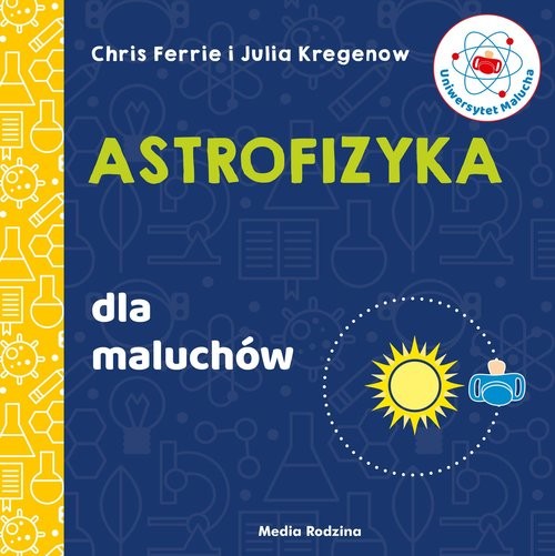 okładka Uniwersytet malucha Astrofizyka dla maluchów książka | Chris Ferrie, Julia Kregenow