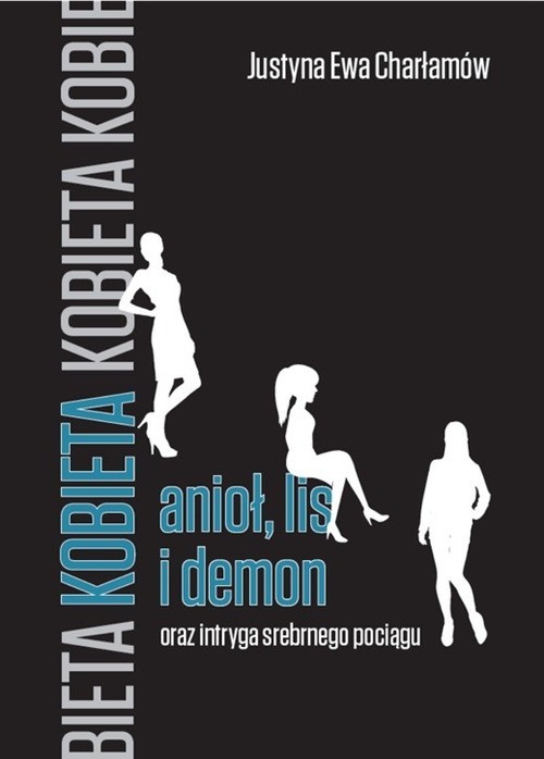 okładka Kobieta anioł lis i demon oraz intryga srebrnego pociągu książka | Justyna Ewa Charłamów