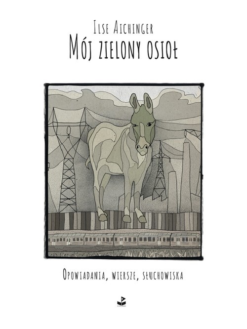 okładka Mój zielony osioł Opowiadania, wiersze, słuchowiska książka | Ilse Aichinger