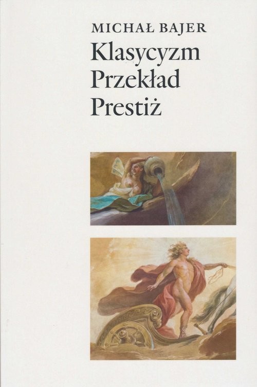 okładka Klasycyzm Przekład Prestiż Oświeceniowe spolszczenia tragedii Corneille'a i Racine'a (1740-1830) w perspektywie historycznolite książka | Bajer Michał