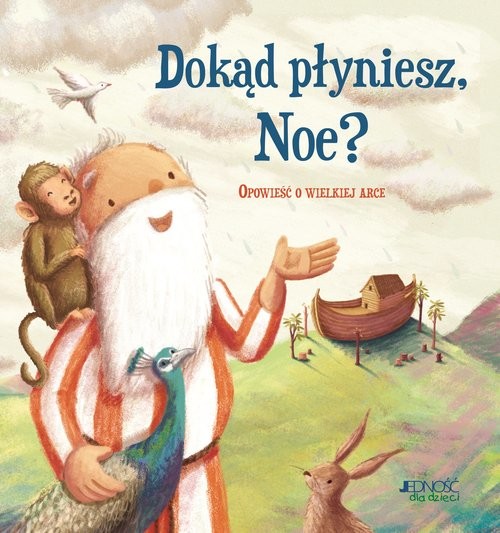 okładka Dokąd płyniesz Noe? Opowieść o wielkiej arce książka | Antonia Woodward