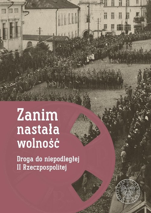 okładka Zanim nastała wolność Droga do niepodległej II Rzeczypospolitej książka