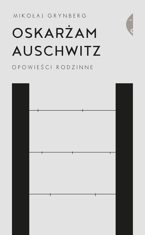 okładka Oskarżam Auschwitz Opowieści rodzinne książka | Mikołaj Grynberg