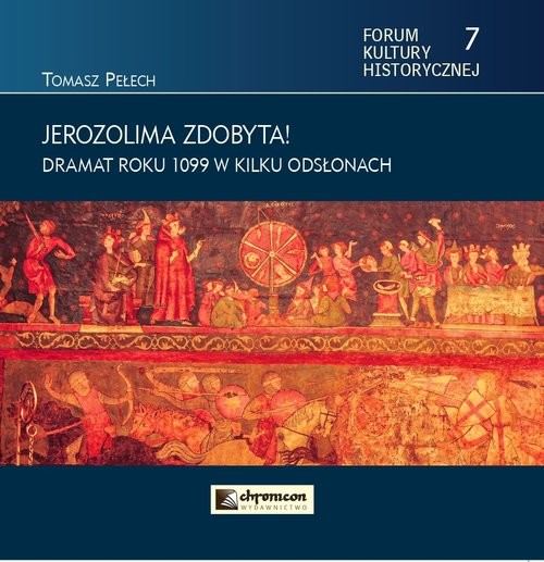 okładka Jerozolima zdobyta! Dramat roku 1099 w kilku odsłonach książka | Pełech Tomasz