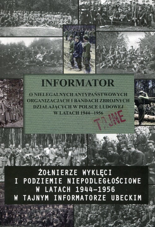 okładka Informator o nielegalnych antypaństwowych organizacjach i bandach zbrojnych działających w Polsce Ludowej w latach 1944-1956 Żołnierze wyklęci i podziemie niepodległościowe w latach 1944-1956 w tajnym informatorze ubeckim książka