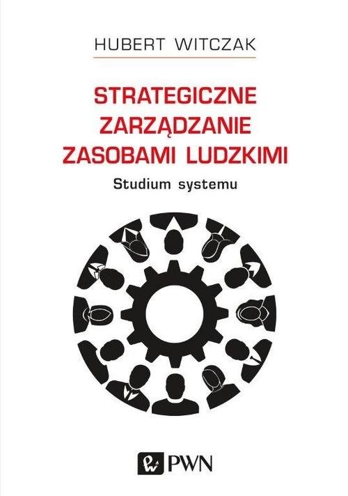 okładka Strategiczne zarządzanie zasobami ludzkimi Studium systemu książka | Hubert Witczak