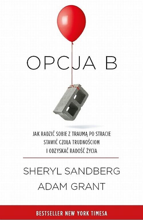 okładka Opcja B Jak radzić sobie z traumą po stracie, stawić czoła trudnościom i odzyskać radość życia książka | Sheryl Sandberg, Adam Grant