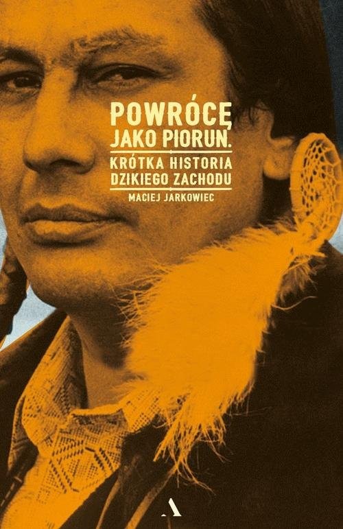 okładka Powrócę jako piorun Krótka historia Dzikiego Zachodu książka | Jarkowiec Maciej