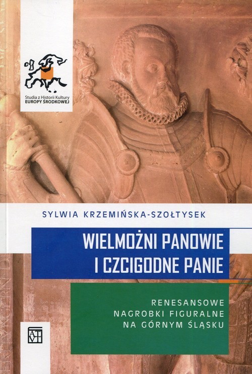 okładka Wielmożni Panowie i Czcigodne Panie Renesansowe nagrobki figuralne na Górnym Śląsku książka | Krzemińska-Szołtysek Sylwia