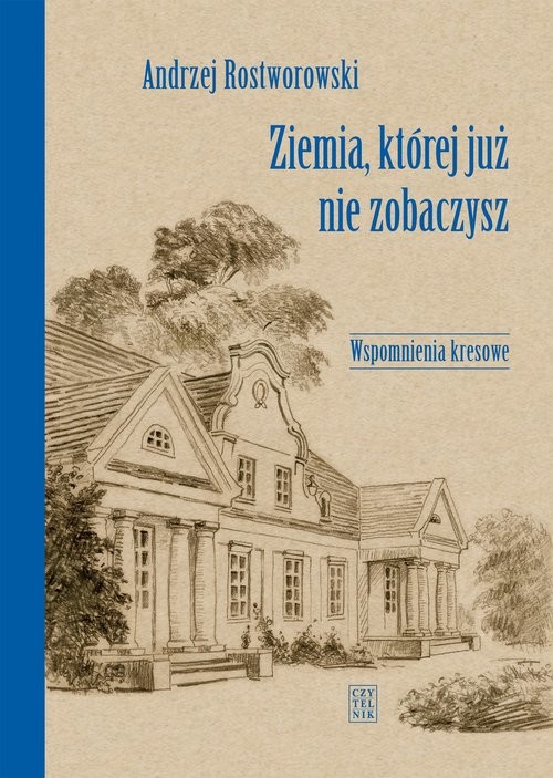 okładka Ziemia, której już nie zobaczysz Wspomnienia kresowe książka | Andrzej Rostworowski