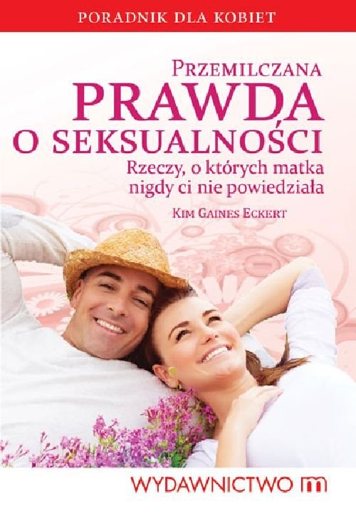 okładka Przemilczana prawda o seksualności Rzeczy, o których matka nigdy ci nie powiedziała książka | Kim Gaines Eckert
