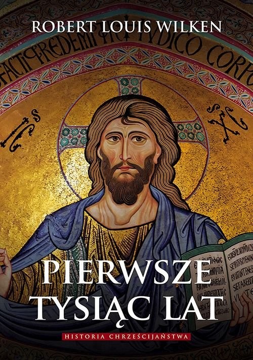 okładka Pierwsze tysiąc lat Historia chrześcijaństwa książka | Robert Louis Wilken