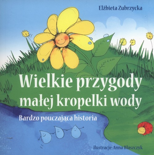 okładka Wielkie przygody  małej kropelki wody Bardzo pouczająca historia książka | Elżbieta Zubrzycka