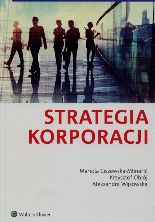 okładka Strategia korporacji książka | Mariola Ciszewska-Mlinaric, Krzysztof Obłój, Aleksandra Wąsowska