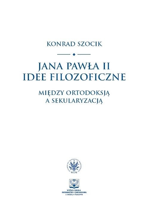 okładka Jana Pawła II idee filozoficzne Między ortodoksją a sekularyzacją książka | Szocik Konrad