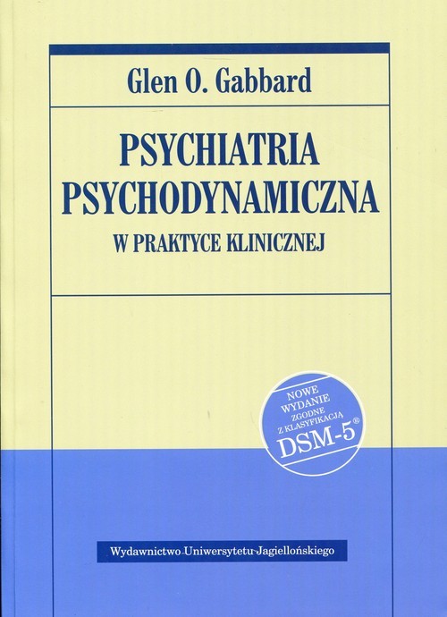 okładka Psychiatria psychodynamiczna w praktyce klinicznej Nowe wydanie zgodne z klasyfikacją DSM-5 książka | Glen O. Gabbard