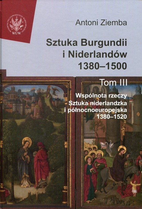 okładka Sztuka Burgundii i Niderlandów 1380-1500 Tom 3 Wspólnota rzeczy: sztuka niderlandzka i północnoeuropejska 1380-1520 książka | Antoni Ziemba
