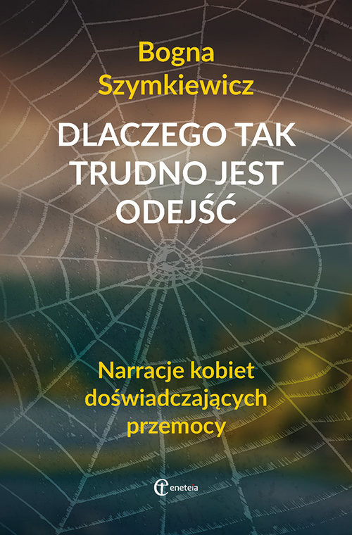 okładka Dlaczego tak trudno jest odejść Narracje kobiet doświadczających przemocy książka | Szymkiewicz Bogna