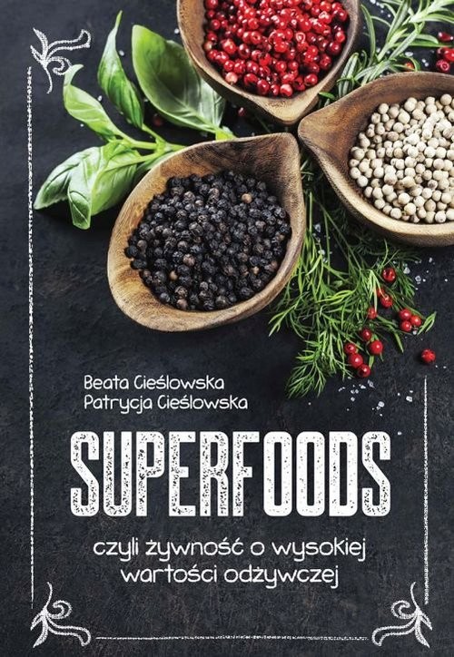 okładka Superfoods czyli żywność o wysokiej wartości odżywczej książka | Beata Cieślowska, Patrycja Cieślowska