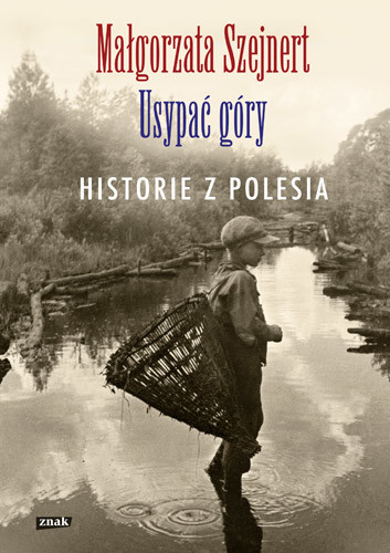 okładka Usypać góry. Historie z Polesia książka | Małgorzata Szejnert