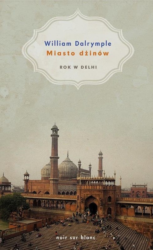 okładka Miasto dżinów. Rok w Delhi książka | William Dalrymple