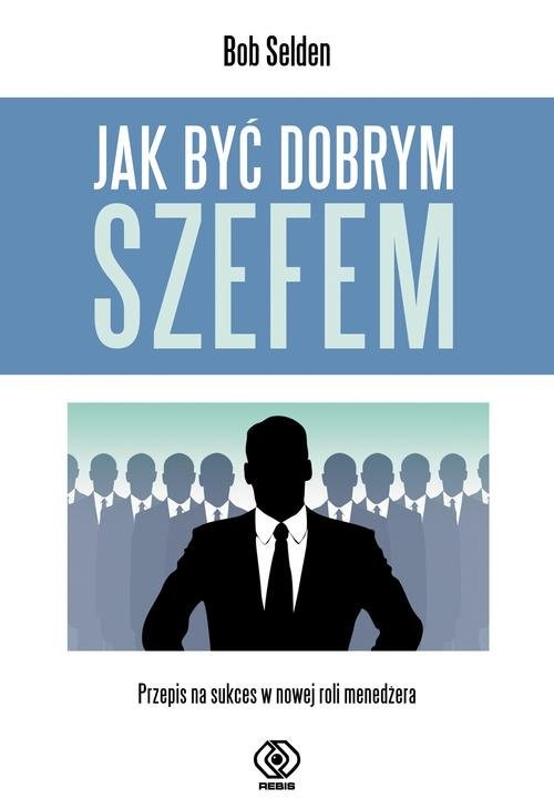 okładka Jak być dobrym szefem książka | Selden Bob