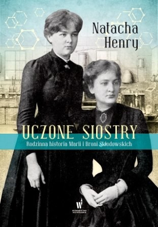 okładka Uczone siostry. Rodzinna historia Marii i Broni Skłodowskich książka | Natacha Henry