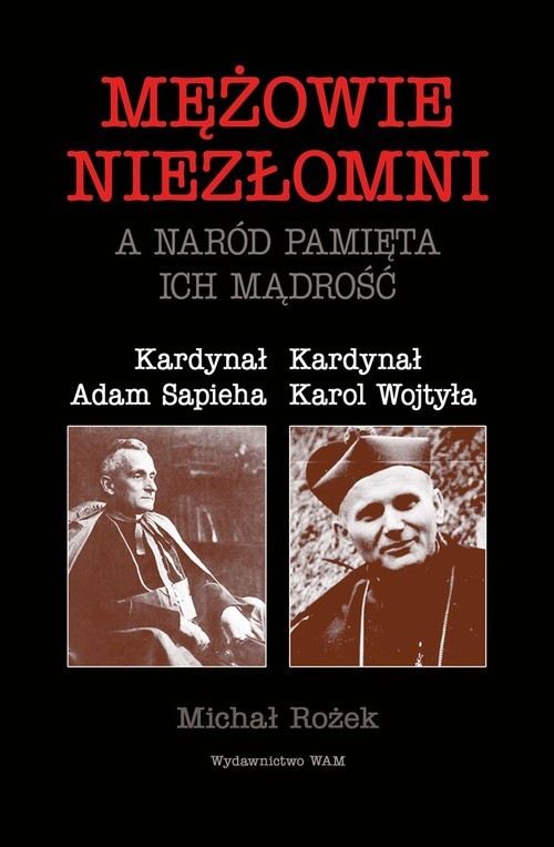 okładka Mężowie niezłomni a naród pamięta ich mądrość Kardynał Adam Sapieha, Kardynał Karol Wojtyła książka | Rożek Michał