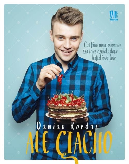 okładka Ale ciacho. Całkiem nowe owocowe, szałowe czekoladowe, bakaliowe love książka | Damian Kordas